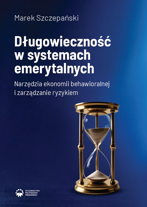 Okładka książki Marka Szczepańskiego - Długowieczność w systemach emerytalnych. Narzędzia ekonomii behawioralnej i zarządzanie ryzykiem
