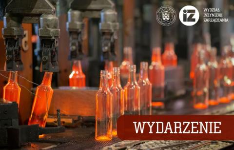 Zdjęcie przedstawiające rząd butelek wychodzących z pieca hutniczego w górnym prawym rogu logo Wydziału Inżynierii Zarządzania i Politechniki Poznańskiej